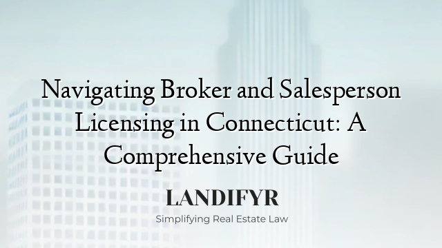 Navigating Broker and Salesperson Licensing in Connecticut: A Comprehensive Guide