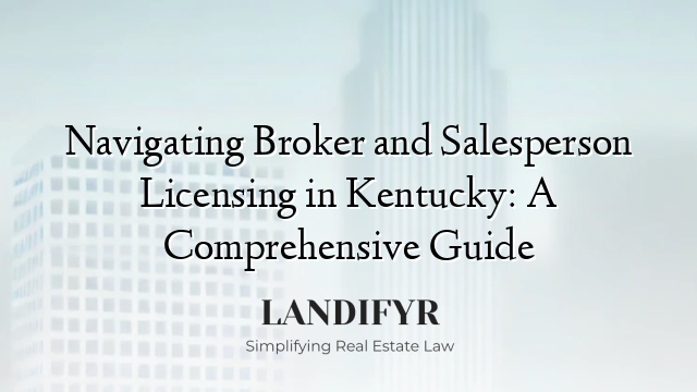Navigating Broker and Salesperson Licensing in Kentucky: A Comprehensive Guide