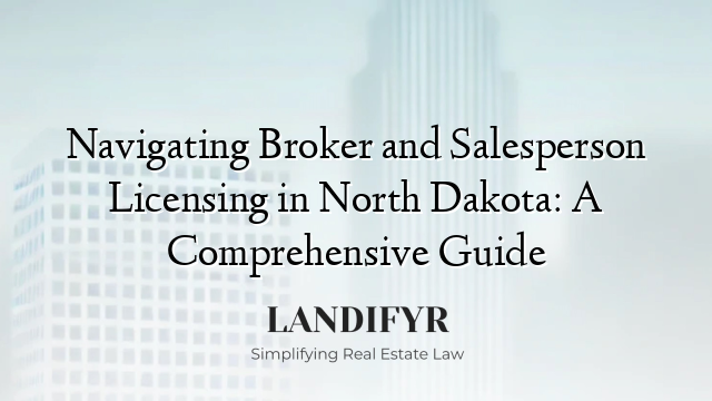 Navigating Broker and Salesperson Licensing in North Dakota: A Comprehensive Guide