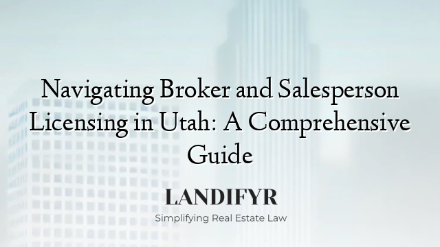 Navigating Broker and Salesperson Licensing in Utah: A Comprehensive Guide