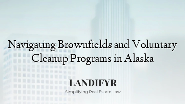 Navigating Brownfields and Voluntary Cleanup Programs in Alaska