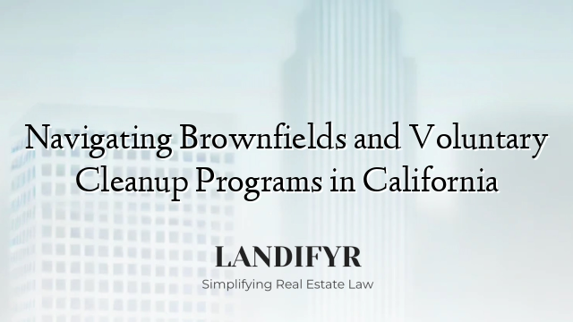 Navigating Brownfields and Voluntary Cleanup Programs in California