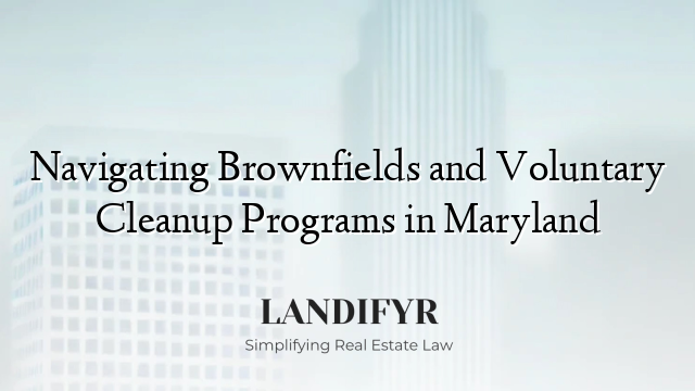 Navigating Brownfields and Voluntary Cleanup Programs in Maryland
