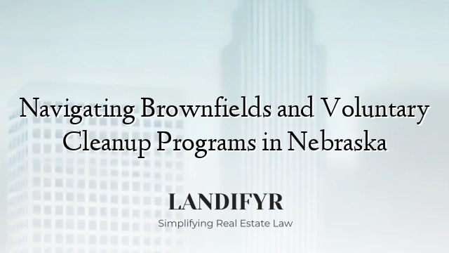 Navigating Brownfields and Voluntary Cleanup Programs in Nebraska