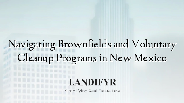 Navigating Brownfields and Voluntary Cleanup Programs in New Mexico