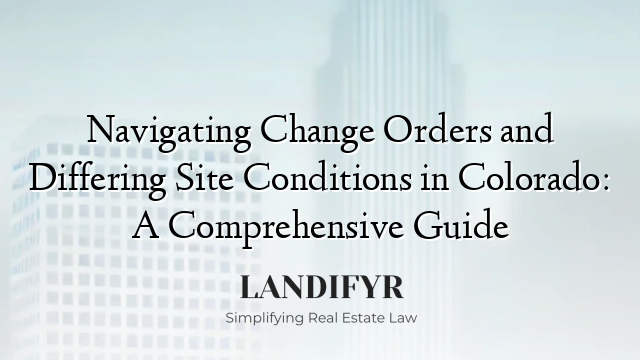 Navigating Change Orders and Differing Site Conditions in Colorado: A Comprehensive Guide