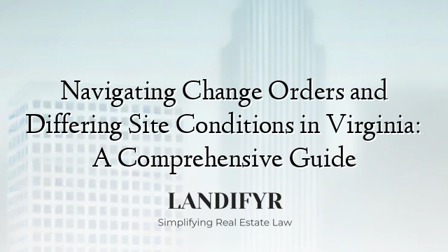 Navigating Change Orders and Differing Site Conditions in Virginia: A Comprehensive Guide
