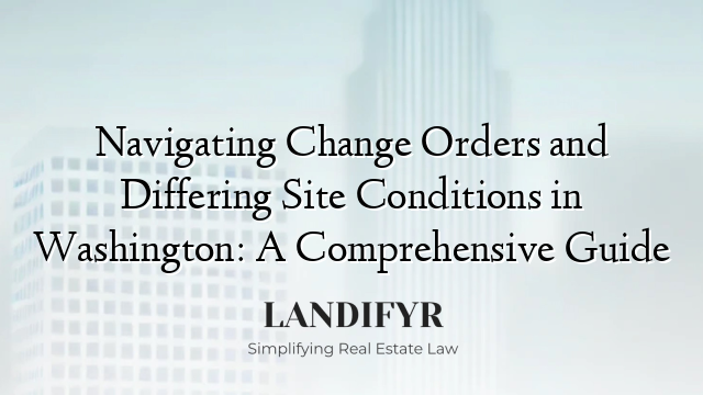 Navigating Change Orders and Differing Site Conditions in Washington: A Comprehensive Guide