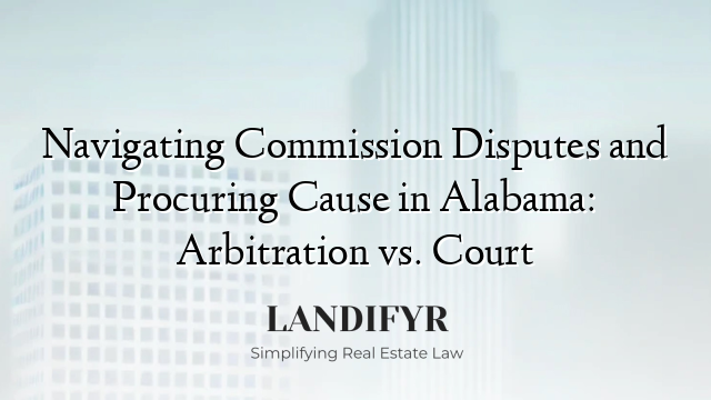 Navigating Commission Disputes and Procuring Cause in Alabama: Arbitration vs. Court