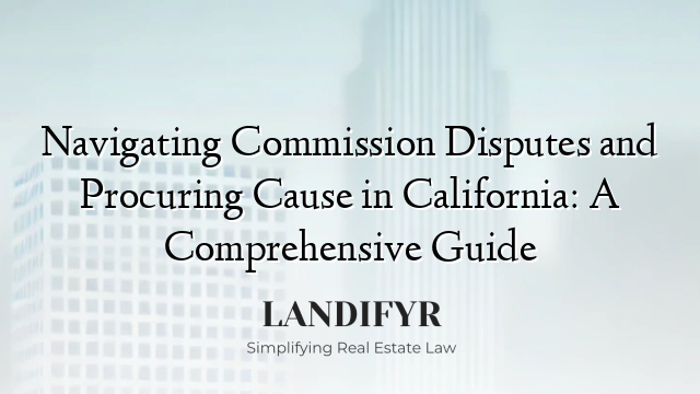 Navigating Commission Disputes and Procuring Cause in California: A Comprehensive Guide