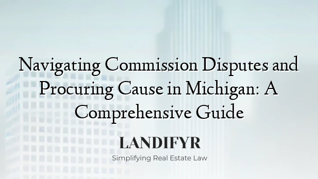 Navigating Commission Disputes and Procuring Cause in Michigan: A Comprehensive Guide