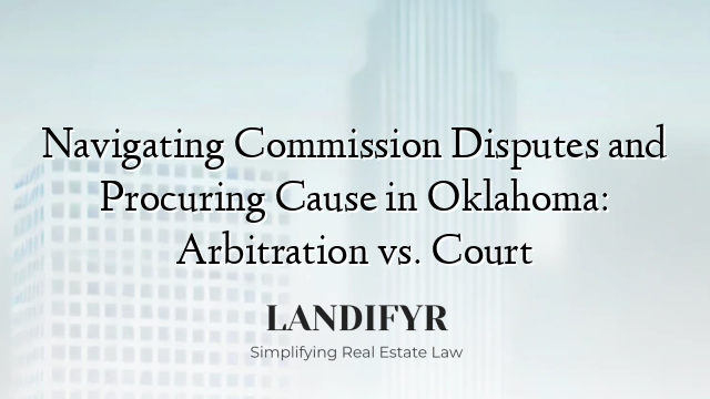 Navigating Commission Disputes and Procuring Cause in Oklahoma: Arbitration vs. Court