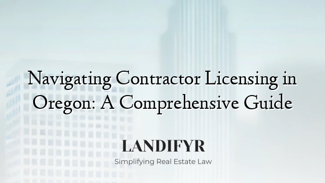 Navigating Contractor Licensing in Oregon: A Comprehensive Guide
