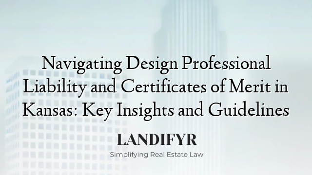 Navigating Design Professional Liability and Certificates of Merit in Kansas: Key Insights and Guidelines
