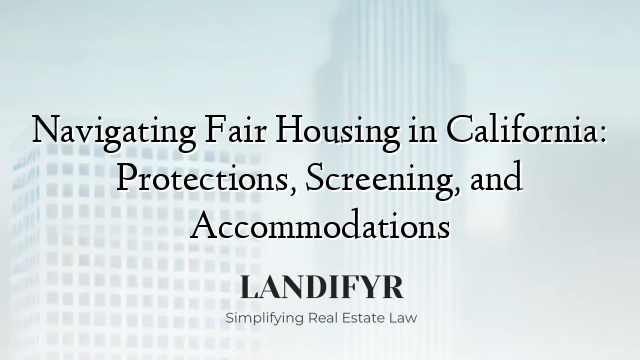 Navigating Fair Housing in California: Protections, Screening, and Accommodations