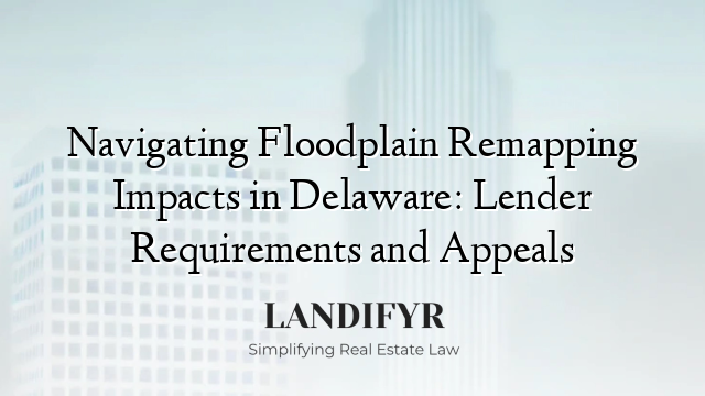 Navigating Floodplain Remapping Impacts in Delaware: Lender Requirements and Appeals