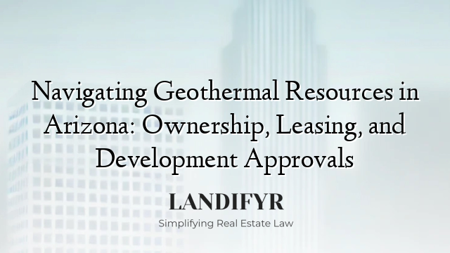 Navigating Geothermal Resources in Arizona: Ownership, Leasing, and Development Approvals