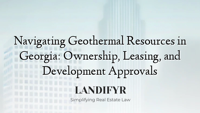 Navigating Geothermal Resources in Georgia: Ownership, Leasing, and Development Approvals