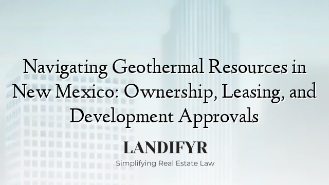 Navigating Geothermal Resources in New Mexico: Ownership, Leasing, and Development Approvals