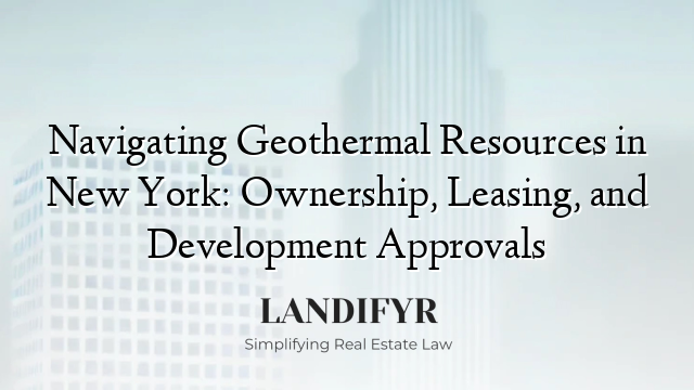 Navigating Geothermal Resources in New York: Ownership, Leasing, and Development Approvals