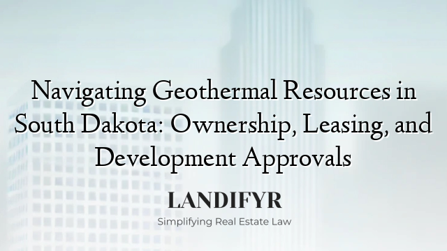 Navigating Geothermal Resources in South Dakota: Ownership, Leasing, and Development Approvals