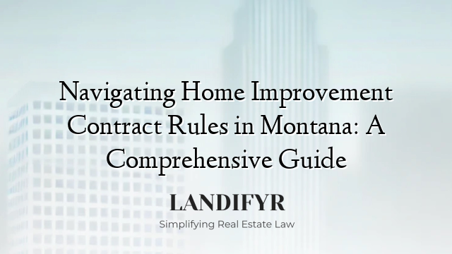 Navigating Home Improvement Contract Rules in Montana: A Comprehensive Guide