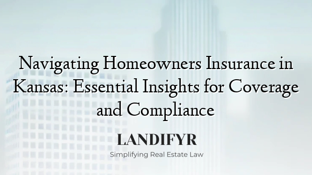 Navigating Homeowners Insurance in Kansas: Essential Insights for Coverage and Compliance