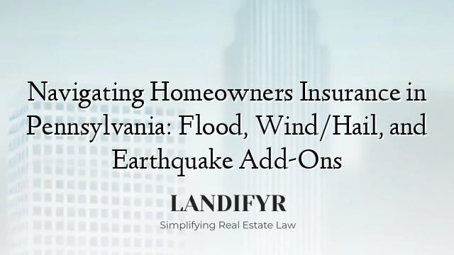Navigating Homeowners Insurance in Pennsylvania: Flood, Wind/Hail, and Earthquake Add-Ons