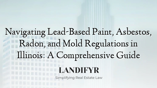 Navigating Lead-Based Paint, Asbestos, Radon, and Mold Regulations in Illinois: A Comprehensive Guide