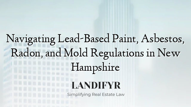 Navigating Lead-Based Paint, Asbestos, Radon, and Mold Regulations in New Hampshire