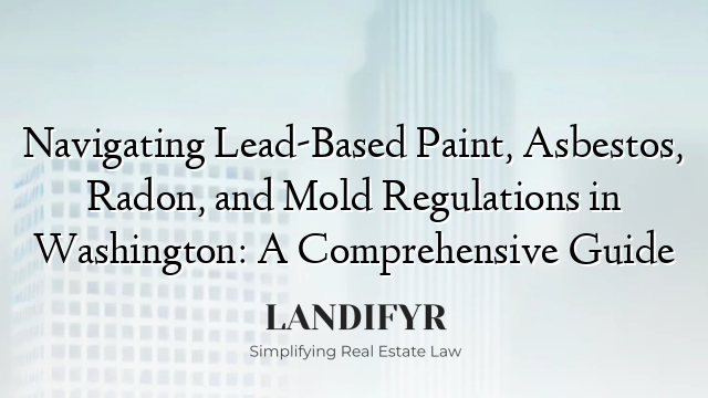 Navigating Lead-Based Paint, Asbestos, Radon, and Mold Regulations in Washington: A Comprehensive Guide