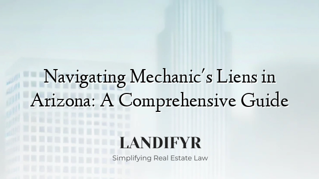 Navigating Mechanic's Liens in Arizona: A Comprehensive Guide