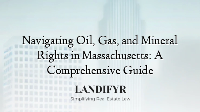 Navigating Oil, Gas, and Mineral Rights in Massachusetts: A Comprehensive Guide