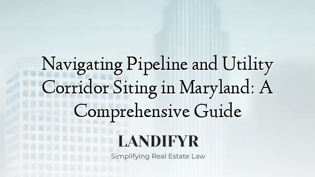 Navigating Pipeline and Utility Corridor Siting in Maryland: A Comprehensive Guide