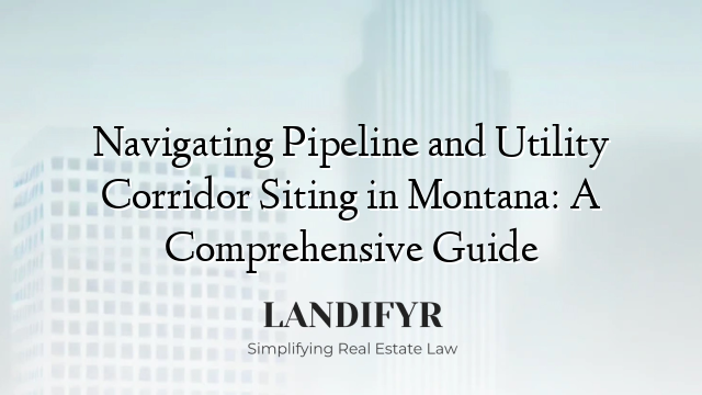 Navigating Pipeline and Utility Corridor Siting in Montana: A Comprehensive Guide