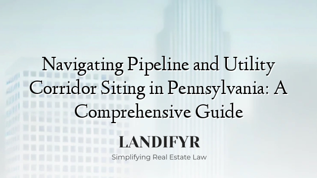 Navigating Pipeline and Utility Corridor Siting in Pennsylvania: A Comprehensive Guide