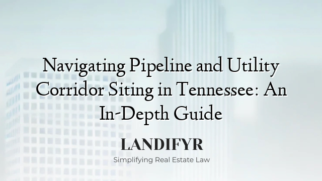 Navigating Pipeline and Utility Corridor Siting in Tennessee: An In-Depth Guide