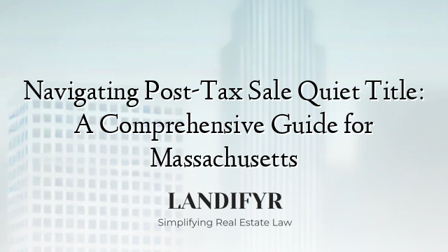 Navigating Post-Tax Sale Quiet Title: A Comprehensive Guide for Massachusetts