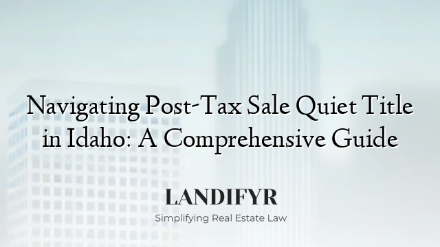 Navigating Post-Tax Sale Quiet Title in Idaho: A Comprehensive Guide