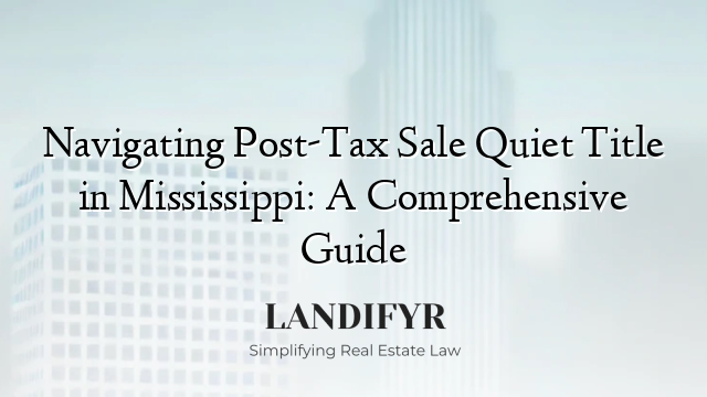 Navigating Post-Tax Sale Quiet Title in Mississippi: A Comprehensive Guide