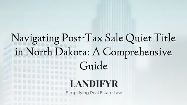 Navigating Post-Tax Sale Quiet Title in North Dakota: A Comprehensive Guide