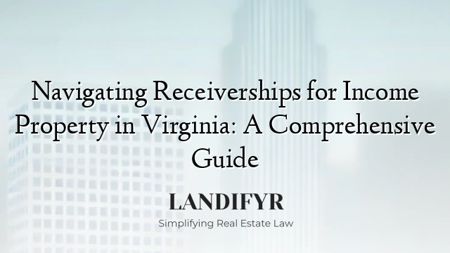Navigating Receiverships for Income Property in Virginia: A Comprehensive Guide