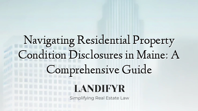 Navigating Residential Property Condition Disclosures in Maine: A Comprehensive Guide