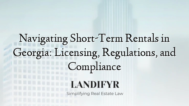 Navigating Short-Term Rentals in Georgia: Licensing, Regulations, and Compliance