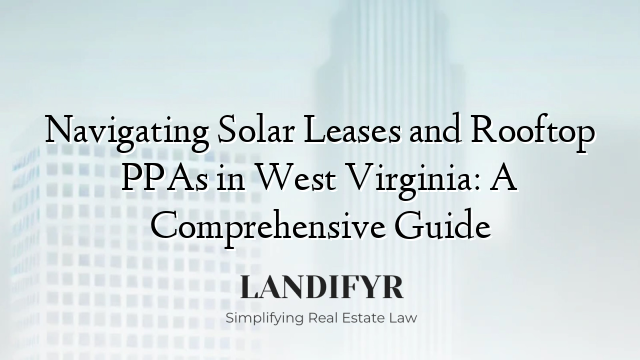 Navigating Solar Leases and Rooftop PPAs in West Virginia: A Comprehensive Guide