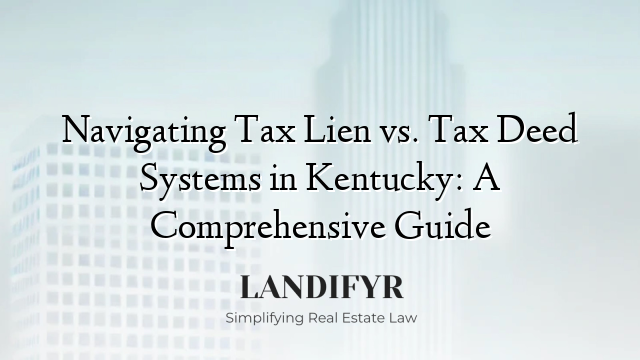 Navigating Tax Lien vs. Tax Deed Systems in Kentucky: A Comprehensive Guide