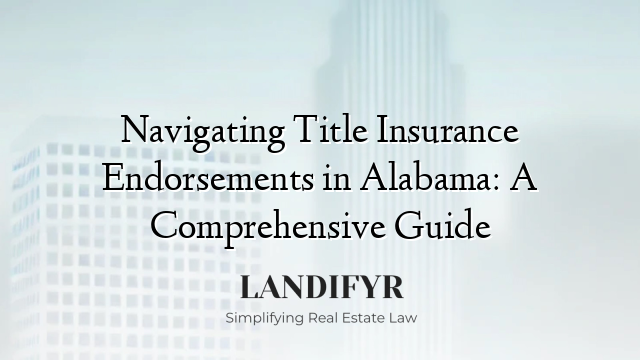 Navigating Title Insurance Endorsements in Alabama: A Comprehensive Guide