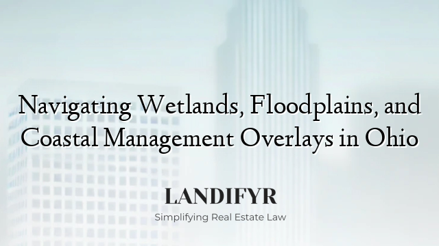 Navigating Wetlands, Floodplains, and Coastal Management Overlays in Ohio