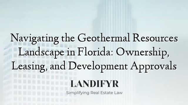 Navigating the Geothermal Resources Landscape in Florida: Ownership, Leasing, and Development Approvals
