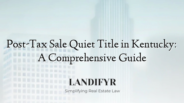 Post-Tax Sale Quiet Title in Kentucky: A Comprehensive Guide